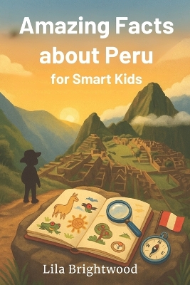 Amazing Facts about Peru for Smart Kids: Captivating Stories and Fun Activities Exploring Peruvian Culture, Wildlife, History, and Landmarks for Ages 6-12
