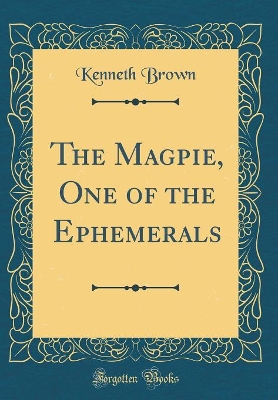 The Magpie, One of the Ephemerals (Classic Reprint)