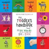 The Toddler's Handbook: Bilingual (English / Korean) (영어 / 한국어) Numbers, Colors, Shapes, Sizes, ABC Animals, Opposites, and Sounds, with over 100 Words that every Kid should Know: Engage Early Readers: Children's Learning Books