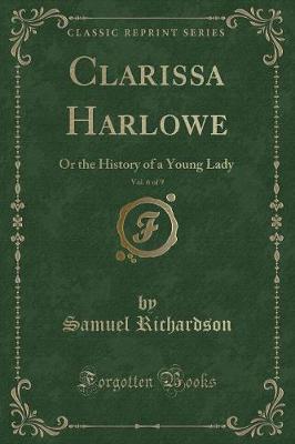 Clarissa Harlowe, Vol. 6 of 9: Or the History of a Young Lady (Classic Reprint)