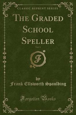 The Graded School Speller, Vol. 1 (Classic Reprint)