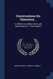 Conversations On Chemistry...: To Which Are Added, Some Late Discoveries On...Fixed Alkalies