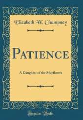Patience: A Daughter of the Mayflower (Classic Reprint)