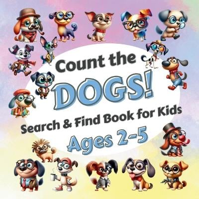 Count The Dogs!: Search & Find Book for Kids Ages 2-5. Learn to Count with Funny Puppies Activity Book