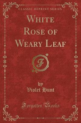 White Rose of Weary Leaf (Classic Reprint)