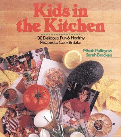 Kids in the Kitchen: 100 Delicious, Fun and Healthy Recipes to Cook and Bake