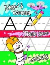 Liam's Gonna Trace Some Letters: Personalized Book with Child's Name for Boys, Letter Tracing Workbook, 52 Sheets of Practice Paper for Kids to Learn to Write the Capital and Lowercase Letters of the Alphabet, 1 Ruling, Preschool, Kindergarten, 1st Grade,