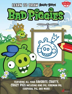 Learn to Draw Angry Birds: Bad Piggies: Featuring All Your Favorite Crafty, Crazy Pigs, Including King Pig, Foreman Pig, Corporal Pig, and More!