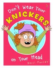 Don't Wear Your Knickers on Your Head: a rhyming picture book for little gigglers