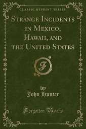Strange Incidents in Mexico, Hawaii, and the United States (Classic Reprint)