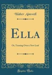 Ella: Or, Turning Over a New Leaf (Classic Reprint)