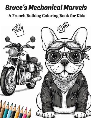 Bruce's Mechanical Marvels: A French Bulldog Coloring Book for KIds