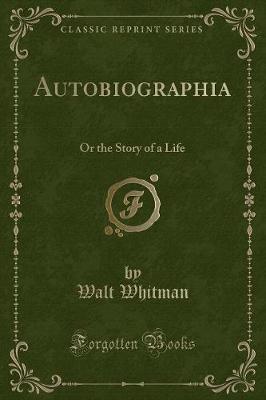 Autobiographia: Or the Story of a Life (Classic Reprint)
