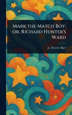 Mark the Match Boy; or, Richard Hunter's Ward