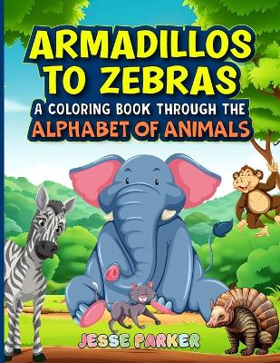 Armadillos to Zebras: A Coloring Book Through the Alphabet of Animals
