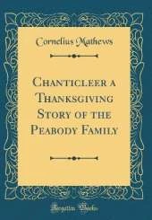 Chanticleer a Thanksgiving Story of the Peabody Family (Classic Reprint)