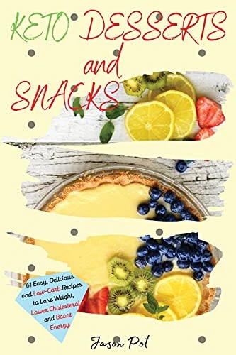 Keto Desserts and Snacks: 61 Easy, Delicious and Low-Carb Recipes to Lose Weight, Lower Cholesterol and Boost Energy