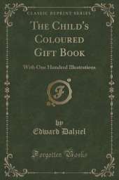 The Child's Coloured Gift Book: With One Hundred Illustrations (Classic Reprint)