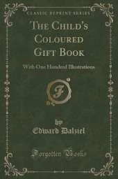 The Child's Coloured Gift Book: With One Hundred Illustrations (Classic Reprint)