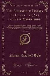 The Bibliophile Library of Literature, Art and Rare Manuscripts, Vol. 20 of 30: History, Biography, Science, Poetry, Drama, Travel, Adventure, Fiction, and Rare and Little-Known Literature From the Archives of the Great Libraries of the World
