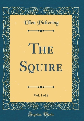 The Squire, Vol. 1 of 2 (Classic Reprint)