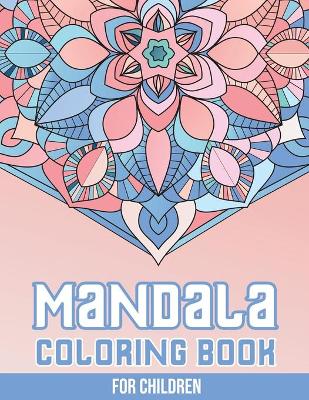 Mandala Coloring Book for Children: 50+ Easy and More Advanced Large Coloring Pages For Kids, Teens And Adults