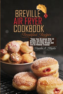 Breville Air Fryer Cookbook: Breakfast Recipes: Enjoy Your Breakfast With 50 Healthy and Quick Air Fryer Recipes for Losing Weight and Feel Fit Without Training