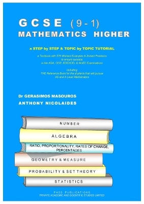 GCSE (9-1): MATHEMATICS HIGHER: A Step by Step and Topic by Topic TUTORIAL, a Textbook with 576 Worked Examples & Solved Problems  to ensure success in the AQA, OCR, EDEXCEL & WJEC Examinations, including THE Reference Book for the students that will purs
