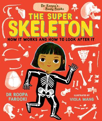 Dr Roopa's Body Books: The Super Skeleton: Learn all about how your skeleton and how to look after it in this fact-packed introduction to anatomy series for readers age 5, 6, 7, 8
