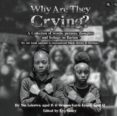 Why Are They Crying?: A collection of thoughts, feelings and words on Racism from our local, national and International Black role models