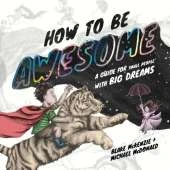 How to be Awesome: A Guide for Small People with Big Dreams