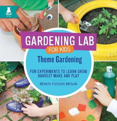 Theme Gardening: Fun Experiments to Learn, Grow, Harvest, Make, and Play