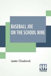 Baseball Joe On The School Nine: Or Pitching For The Blue Banner