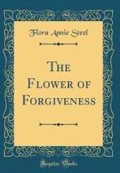 The Flower of Forgiveness (Classic Reprint)