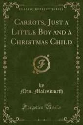 Carrots, Just a Little Boy and a Christmas Child (Classic Reprint)