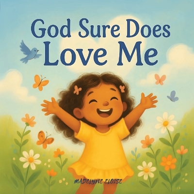 God Sure Does Loves Me: A Heartwarming Faith-Based Picture Book About God's Love for Little Ones
