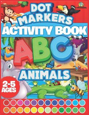 Dot Markers Activity Book ABC Animals: Easy Guided Big Dots Coloring Book For Ages 2-5 Animals Gifts For Toddlers Cute Animals Coloring