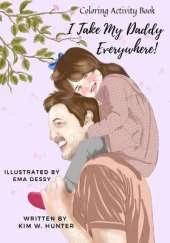 Coloring Activity Book: I Take My Daddy Everywhere!