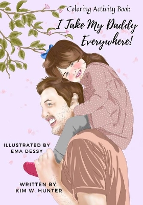 Coloring Activity Book: I Take My Daddy Everywhere!