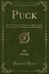 Puck, Vol. 1 of 3: His Vicissitudes, Adventures, Observations, Conclusions, Friendships, and Philosophies (Classic Reprint)