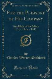 For the Pleasure of His Company: An Affair of the Misty City, Thrice Told (Classic Reprint)