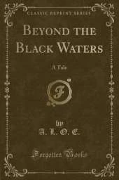 Beyond the Black Waters: A Tale (Classic Reprint)