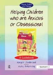 Helping Children Who are Anxious or Obsessional: A Guidebook