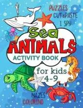 Sea Animals Activity Book for Kids 4-9: Workbook Full of Coloring and Other Activities Such as Mazes, Cut and Paste, Puzzles and I Spy for Fun, Stress Relief and Improving Motor Skills