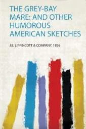 The Grey-Bay Mare: and Other Humorous American Sketches