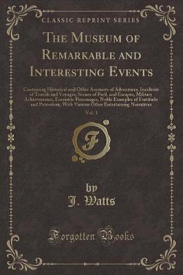 The Museum of Remarkable and Interesting Events, Vol. 1: Containing Historical and Other Accounts of Adventures, Incidents of Travels and Voyages, Scenes of Peril, and Escapes, Military Achievements, Eocentric Personages, Noble Examples of Fortitude and P