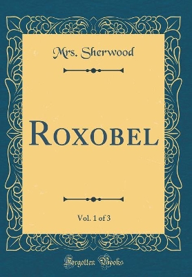Roxobel, Vol. 1 of 3 (Classic Reprint)