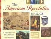 The American Revolution for Kids: A History with 21 Activities