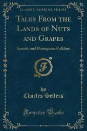 Tales From the Lands of Nuts and Grapes: Spanish and Portuguese Folklore (Classic Reprint)