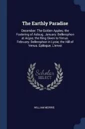 The Earthly Paradise: December: The Golden Apples; The Fostering of Aslaug. January: Bellerophon at Argos; The Ring Given to Venus. February: Bellerophon in Lycia; The Hill of Venus. Epilogue. L'Envoi
